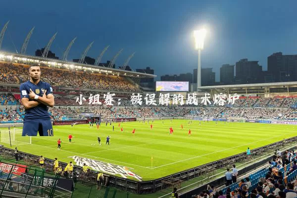 小组赛:被误解的战术熔炉