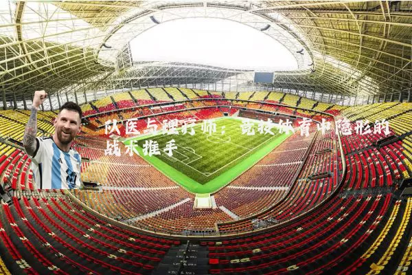 队医与理疗师:竞技体育中隐形的战术推手
