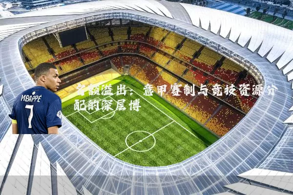 名额溢出:意甲赛制与竞技资源分配的深层博弈