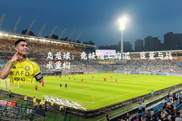 乌龙球:竞技场上的混沌变量与战术重构