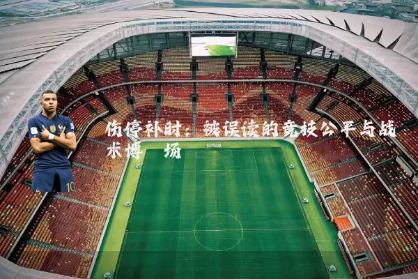 伤停补时:被误读的竞技公平与战术博弈场